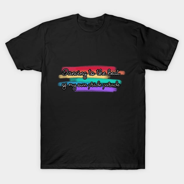 Dancing to the beat of my own pride parade T-Shirt by UnCoverDesign